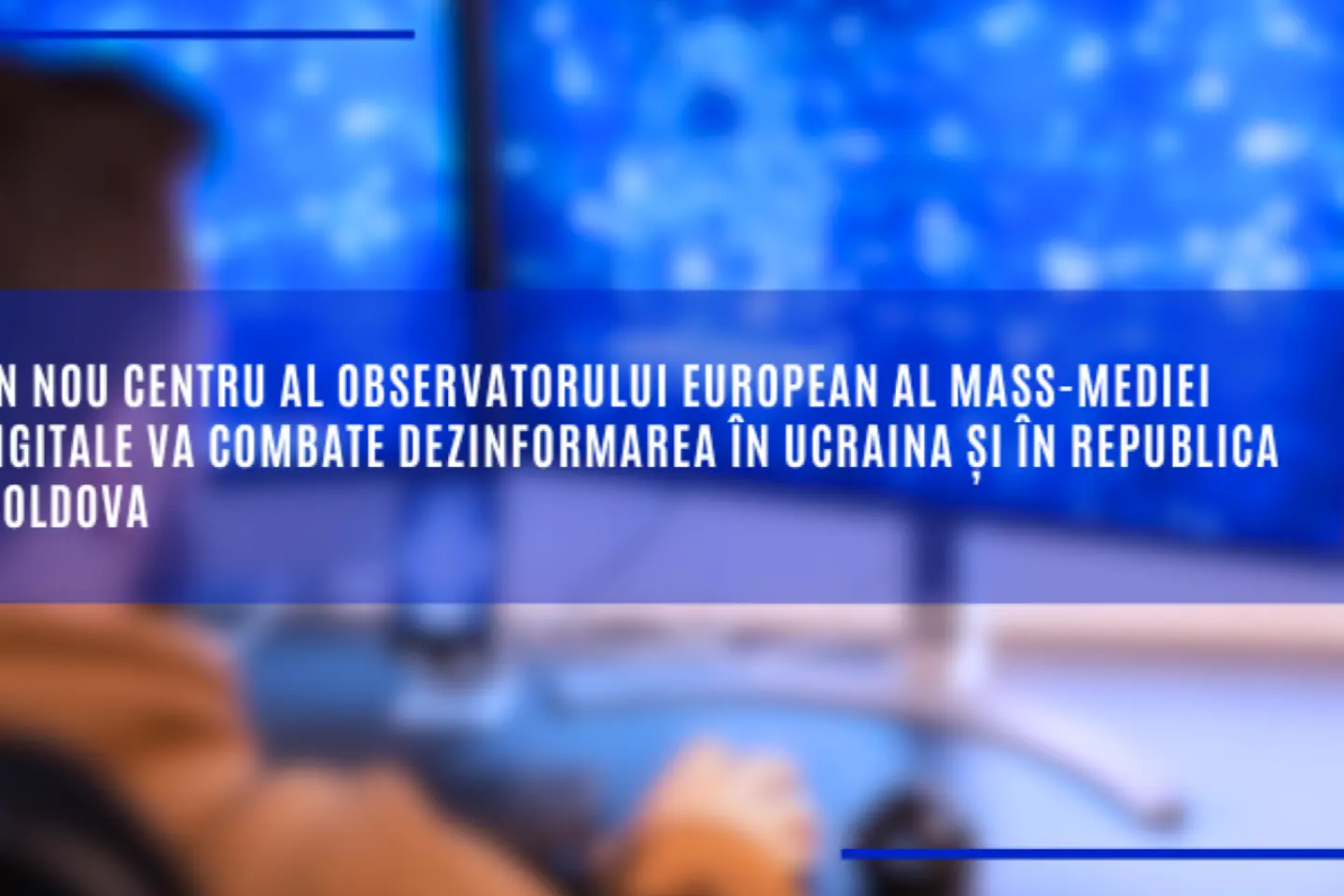 Un centru regional al Observatorului european al mass-mediei digitale va sprijini Ucraina și R. Moldova să combată dezinformarea